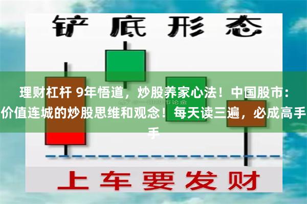 理财杠杆 9年悟道，炒股养家心法！中国股市：价值连城的炒股思维和观念！每天读三遍，必成高手