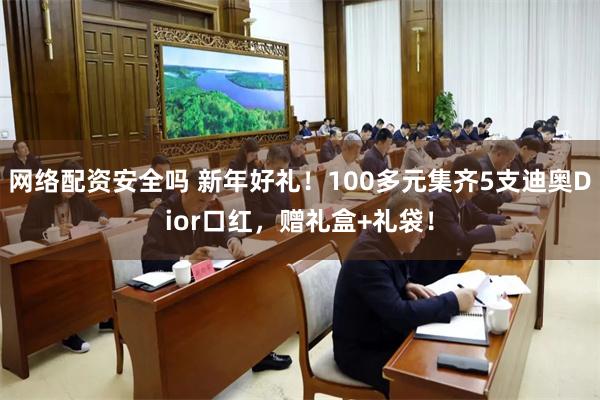 网络配资安全吗 新年好礼！100多元集齐5支迪奥Dior口红，赠礼盒+礼袋！