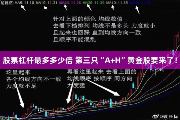 股票杠杆最多多少倍 第三只“A+H”黄金股要来了！