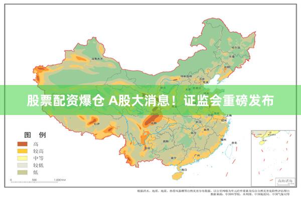 股票配资爆仓 A股大消息！证监会重磅发布